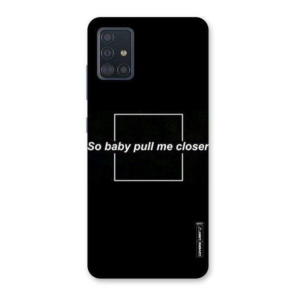 Pull Me Closer Back Case for Galaxy A51