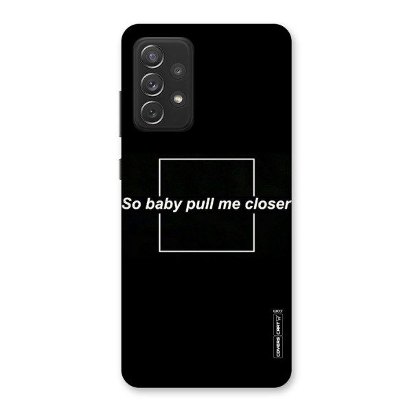 Pull Me Closer Back Case for Galaxy A72