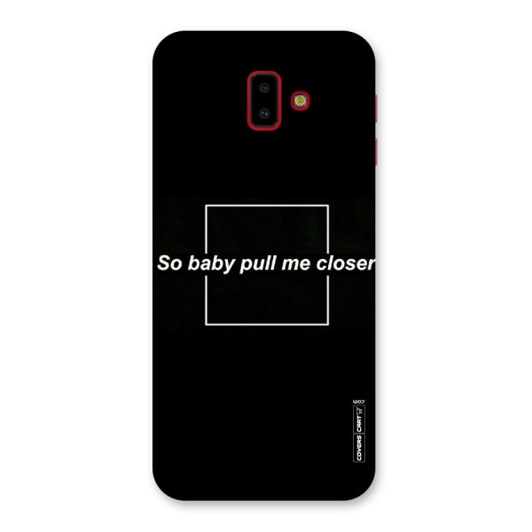 Pull Me Closer Back Case for Galaxy J6 Plus