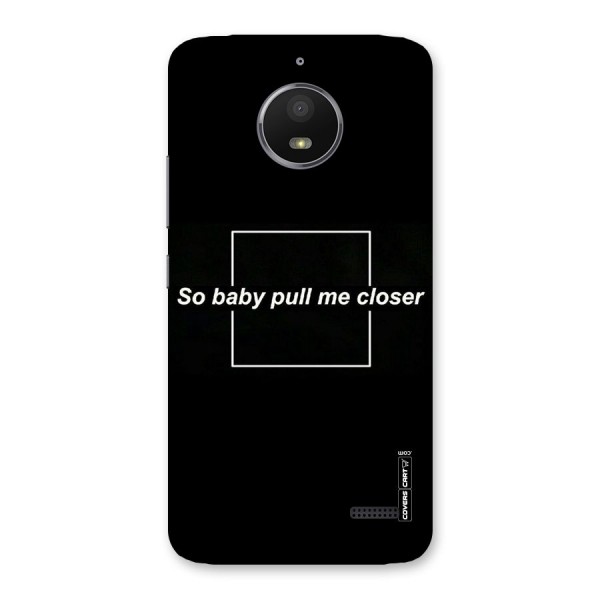 Pull Me Closer Back Case for Moto E4