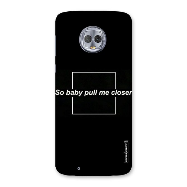 Pull Me Closer Back Case for Moto G6