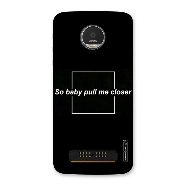 Pull Me Closer Back Case for Moto Z Play