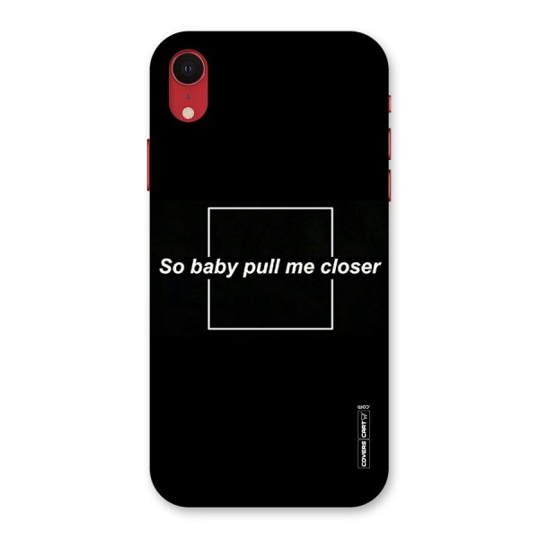 Pull Me Closer Back Case for iPhone XR