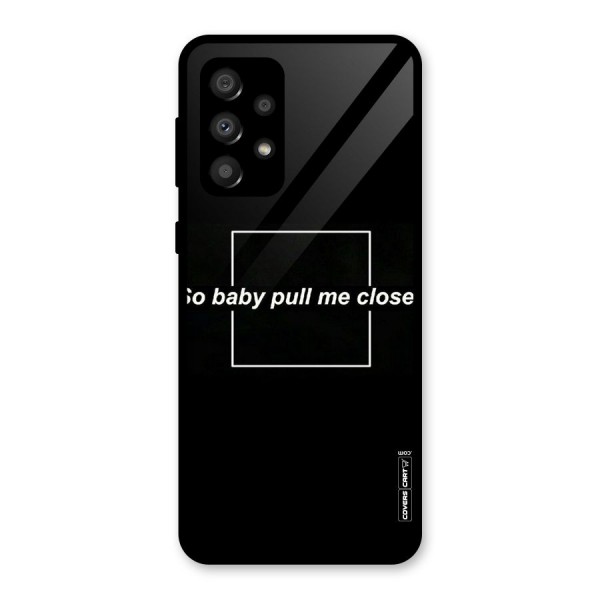 Pull Me Closer Glass Back Case for Galaxy A32