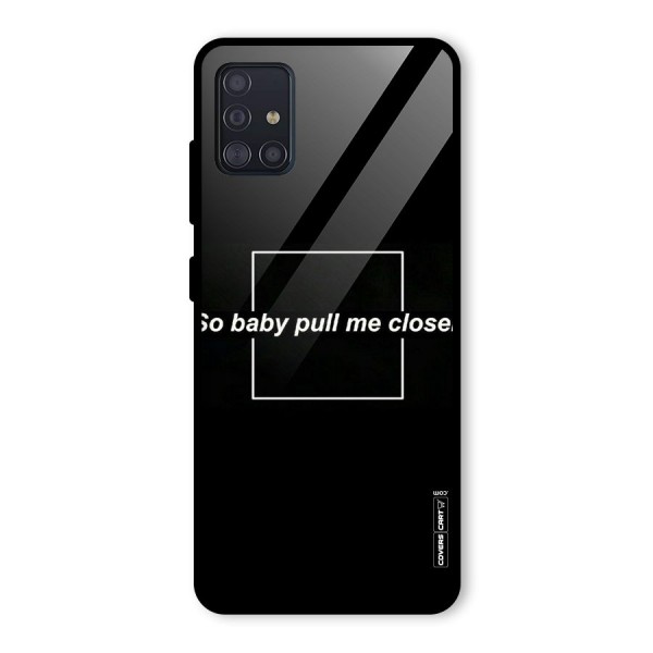 Pull Me Closer Glass Back Case for Galaxy A51