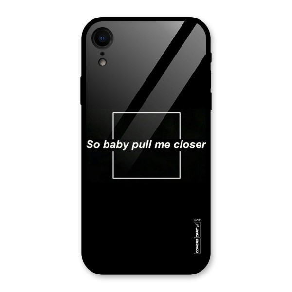 Pull Me Closer Glass Back Case for XR