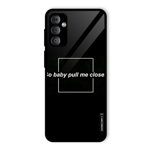 Pull Me Closer Glass Back Case for Galaxy F23