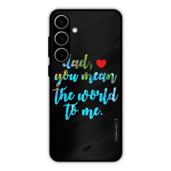 Dad You Mean World to Me Metal Back Case for Galaxy S24 Plus