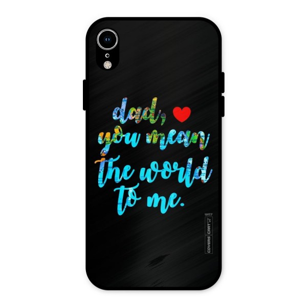 Dad You Mean World to Me Metal Back Case for iPhone XR
