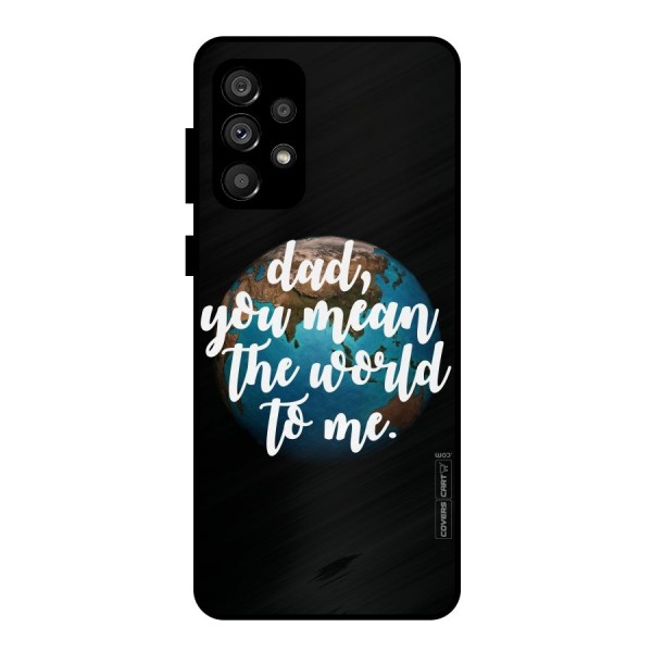 Dad You Mean World to Mes Metal Back Case for Galaxy A73 5G