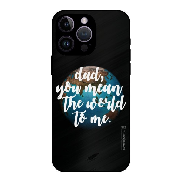Dad You Mean World to Mes Metal Back Case for iPhone 14 Pro Max