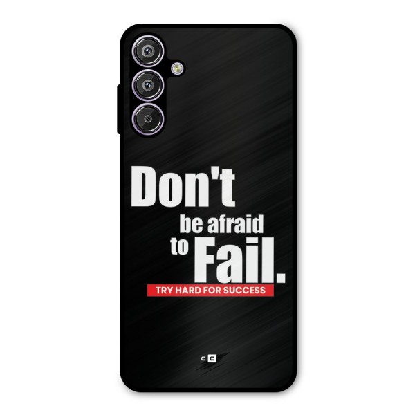 Dont Be Afriad Metal Back Case for Galaxy F15