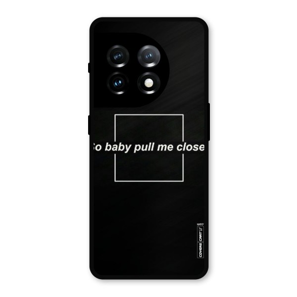 Pull Me Closer Metal Back Case for OnePlus 11