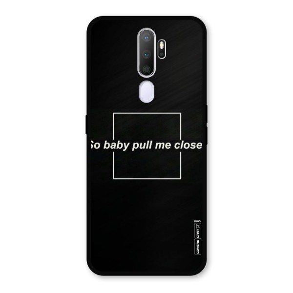 Pull Me Closer Metal Back Case for Oppo A9 (2020)