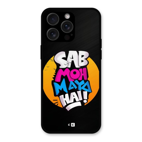 Sab Moh Maya Hai Metal Back Case for iPhone 15 Pro Max