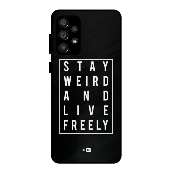 Stay Weird Live Freely Metal Back Case for Galaxy A73 5G