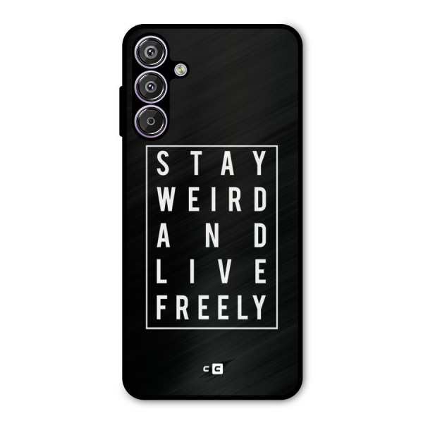 Stay Weird Live Freely Metal Back Case for Galaxy F15