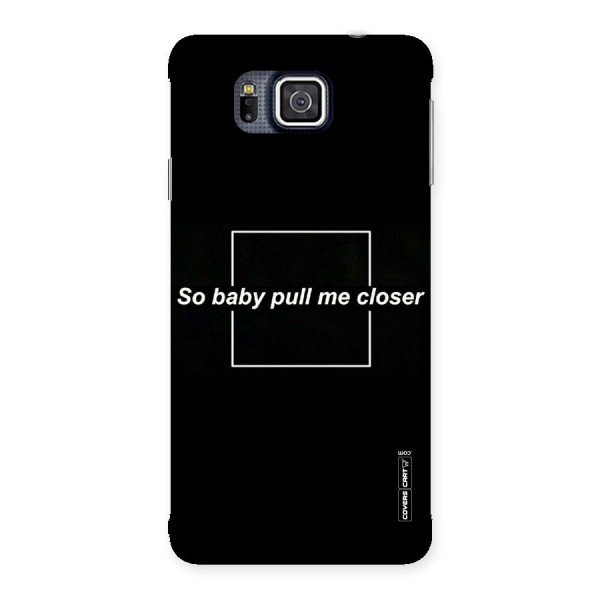 Pull Me Closer Back Case for Galaxy Alpha