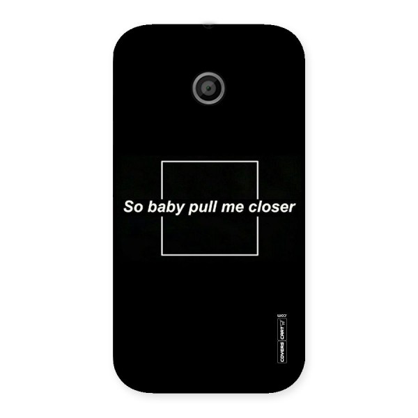 Pull Me Closer Back Case for Moto E