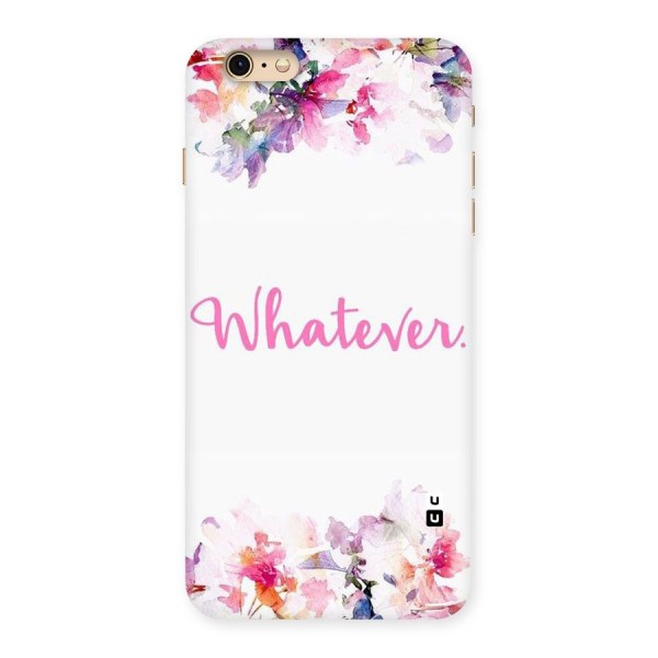 Flower Whatever Back Case for iPhone 6 Plus 6S Plus