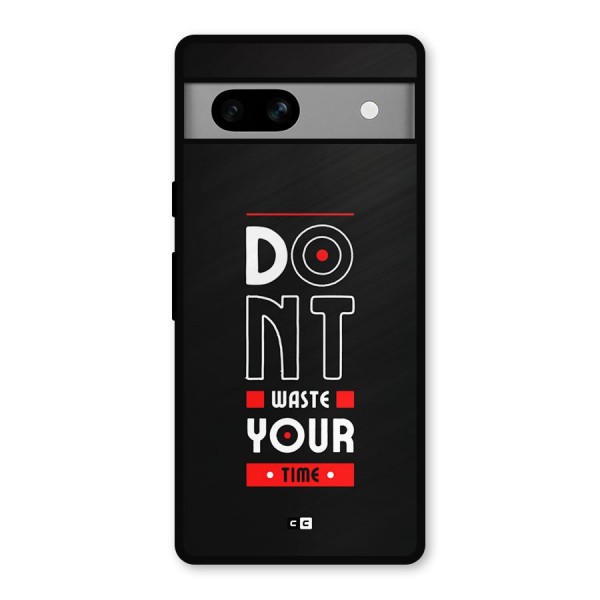 Dont Waste Time Metal Back Case for Google Pixel 7a