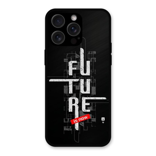 Future is Now Metal Back Case for iPhone 15 Pro Max