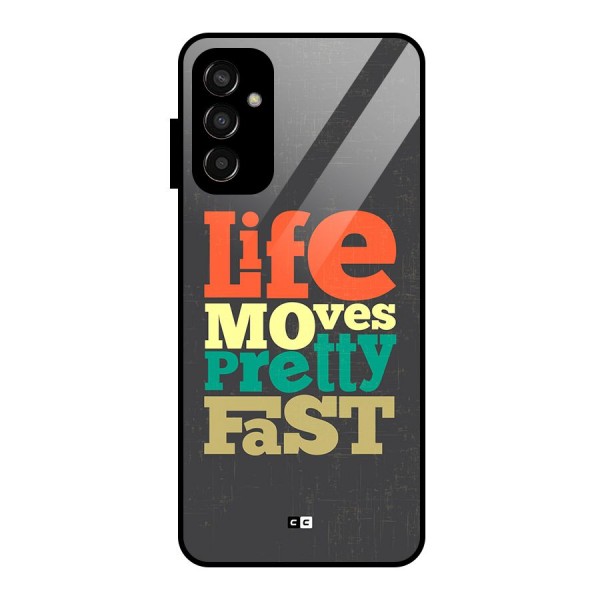 Life Moves Fast Glass Back Case for Galaxy F13