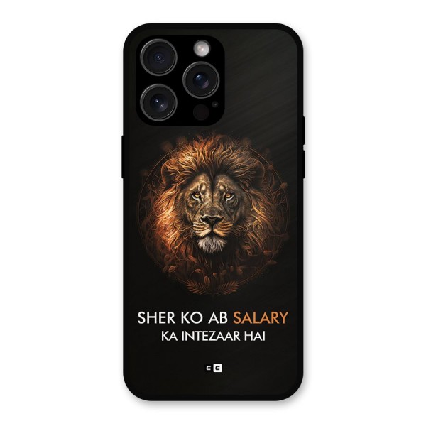 Sher On Salary Metal Back Case for iPhone 15 Pro Max