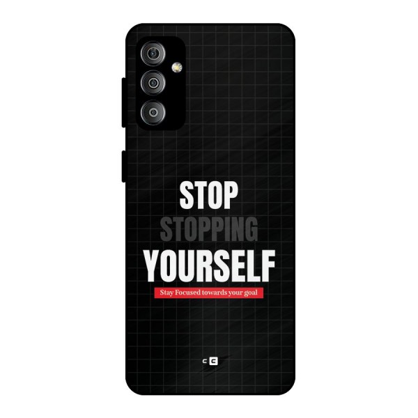 Stop Stopping Yourself Metal Back Case for Galaxy F23