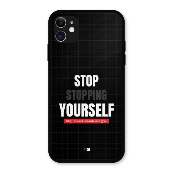 Stop Stopping Yourself Metal Back Case for iPhone 11