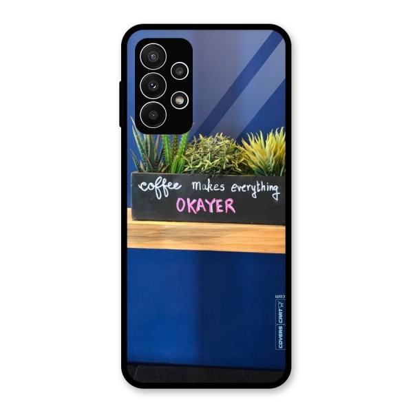 Coffee Makes Everything Okayer Glass Back Case for Galaxy A23