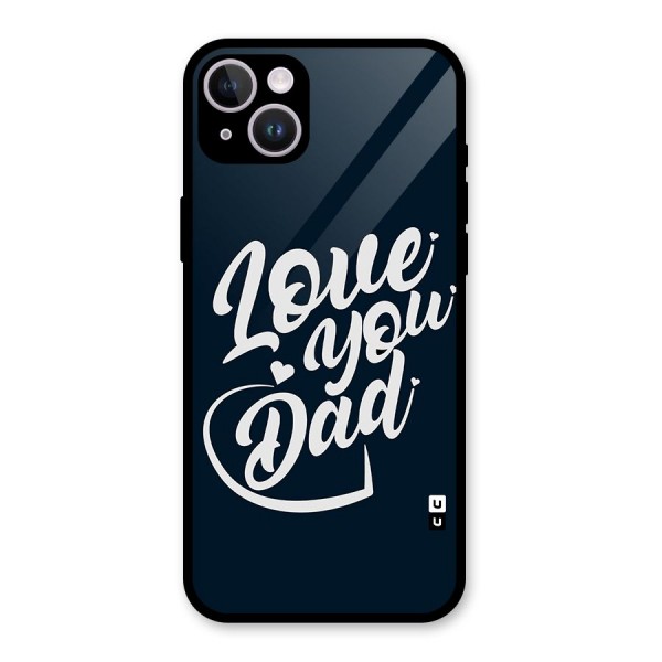 Love You Dad Glass Back Case for iPhone 14 Plus