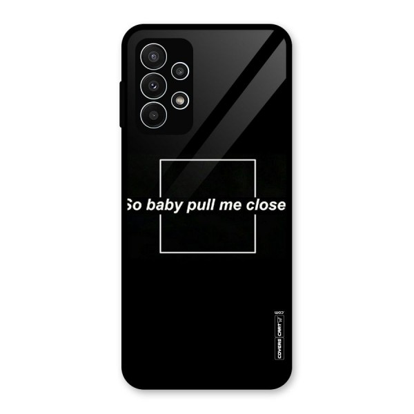 Pull Me Closer Glass Back Case for Galaxy A23